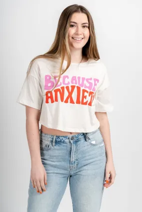 Because anxiety crop t-shirt  white