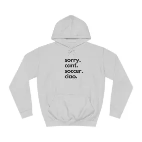 Sorry. Cant. Soccer. Ciao. Unisex College Hoodie