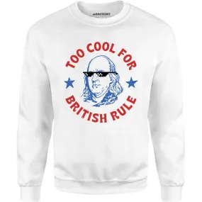 Too Cool For British Rule - Unisex Sweatshirt